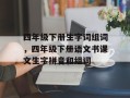 四年级下册生字词组词，四年级下册语文书课文生字拼音和组词