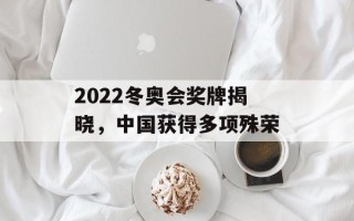 2022冬奥会奖牌揭晓，中国获得多项殊荣