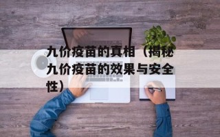 九价疫苗的真相（揭秘九价疫苗的效果与安全性）