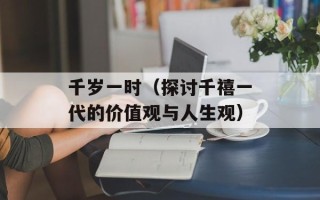 千岁一时（探讨千禧一代的价值观与人生观）