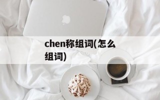 chen称组词(怎么组词)