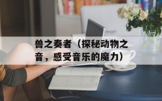兽之奏者（探秘动物之音，感受音乐的魔力）