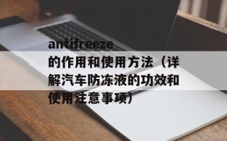 antifreeze的作用和使用方法（详解汽车防冻液的功效和使用注意事项）