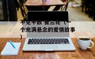 不见不散 崔兰花（一个充满悬念的爱情故事）