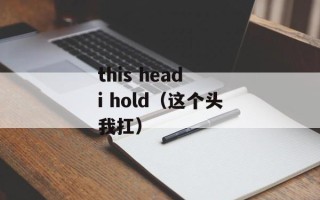 this head i hold（这个头我扛）