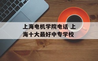 上海电机学院电话 上海十大最好中专学校
