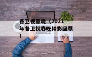 各卫视春晚（2021年各卫视春晚精彩回顾）
