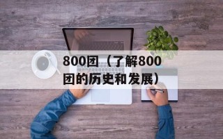 800团（了解800团的历史和发展）