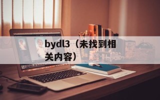 bydl3（未找到相关内容）