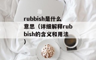 rubbish是什么意思（详细解释rubbish的含义和用法）