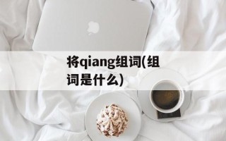 将qiang组词(组词是什么)