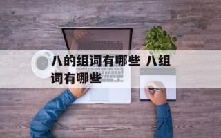 八的组词有哪些 八组词有哪些