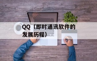 QQ（即时通讯软件的发展历程）