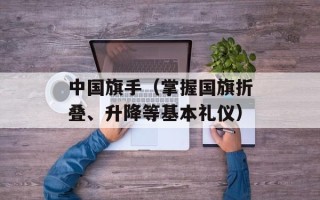 中国旗手（掌握国旗折叠、升降等基本礼仪）