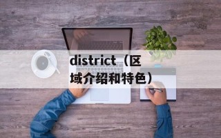 district（区域介绍和特色）