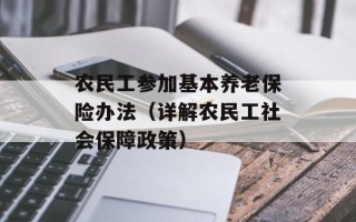 农民工参加基本养老保险办法（详解农民工社会保障政策）