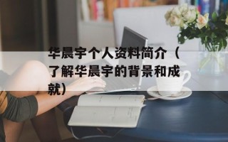 华晨宇个人资料简介（了解华晨宇的背景和成就）