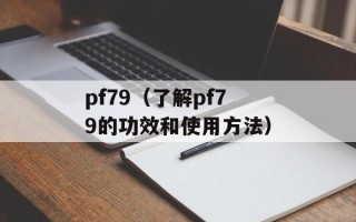 pf79（了解pf79的功效和使用方法）