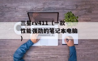 三星rv411（一款性能强劲的笔记本电脑）