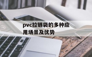 pvc拉链袋的多种应用场景及优势
