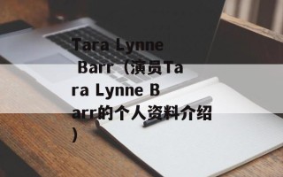 Tara Lynne Barr（演员Tara Lynne Barr的个人资料介绍）