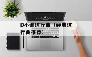 D小调进行曲（经典进行曲推荐）