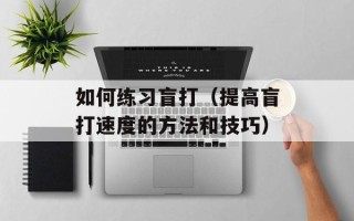 如何练习盲打（提高盲打速度的方法和技巧）