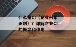 什么是CI（企业形象识别）？详解企业CI的概念和作用