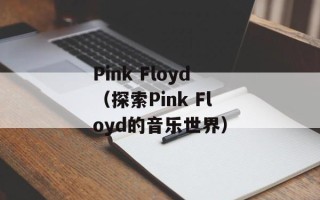 Pink Floyd（探索Pink Floyd的音乐世界）