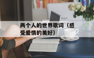 两个人的世界歌词（感受爱情的美好）