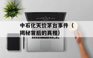 中石化天价茅台事件（揭秘背后的真相）