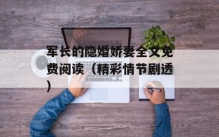 军长的隐婚娇妻全文免费阅读（精彩情节剧透）