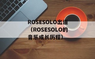 ROSESOLO出道（ROSESOLO的音乐成长历程）