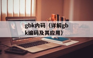 gbk内码（详解gbk编码及其应用）
