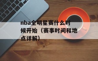 nba全明星赛什么时候开始（赛事时间和地点详解）