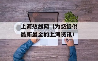 上海热线网（为您提供最新最全的上海资讯）