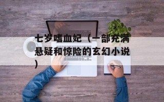 七岁嗜血妃（一部充满悬疑和惊险的玄幻小说）