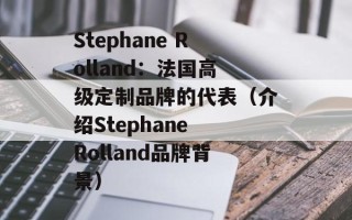 Stephane Rolland：法国高级定制品牌的代表（介绍Stephane Rolland品牌背景）