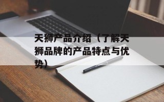 天狮产品介绍（了解天狮品牌的产品特点与优势）