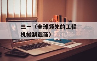 三一（全球领先的工程机械制造商）