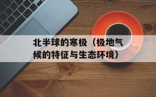 北半球的寒极（极地气候的特征与生态环境）