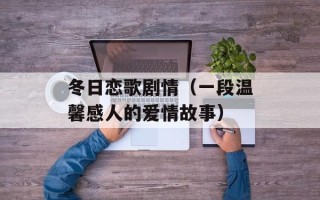 冬日恋歌剧情（一段温馨感人的爱情故事）