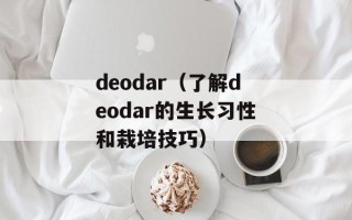 deodar（了解deodar的生长习性和栽培技巧）