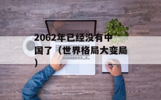 2062年已经没有中国了（世界格局大变局）