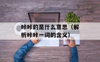 咔咔的是什么意思（解析咔咔一词的含义）