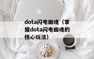 dota闪电幽魂（掌握dota闪电幽魂的核心玩法）