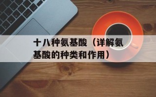 十八种氨基酸（详解氨基酸的种类和作用）