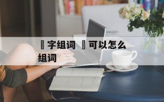 扙字组词 扙可以怎么组词