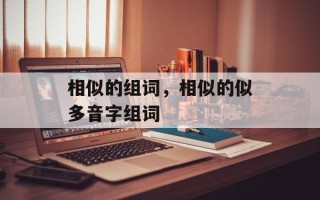 相似的组词，相似的似多音字组词