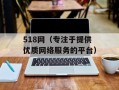 518网（专注于提供优质网络服务的平台）